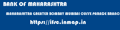 BANK OF MAHARASHTRA  MAHARASHTRA GREATER BOMBAY MUMBAI CUFFE PARADE BRANCH, MUMBAI  ifsc code